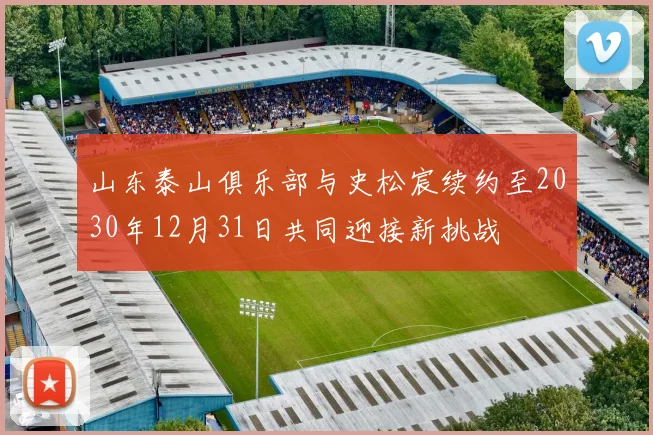 山东泰山俱乐部与史松宸续约至2030年12月31日共同迎接新挑战