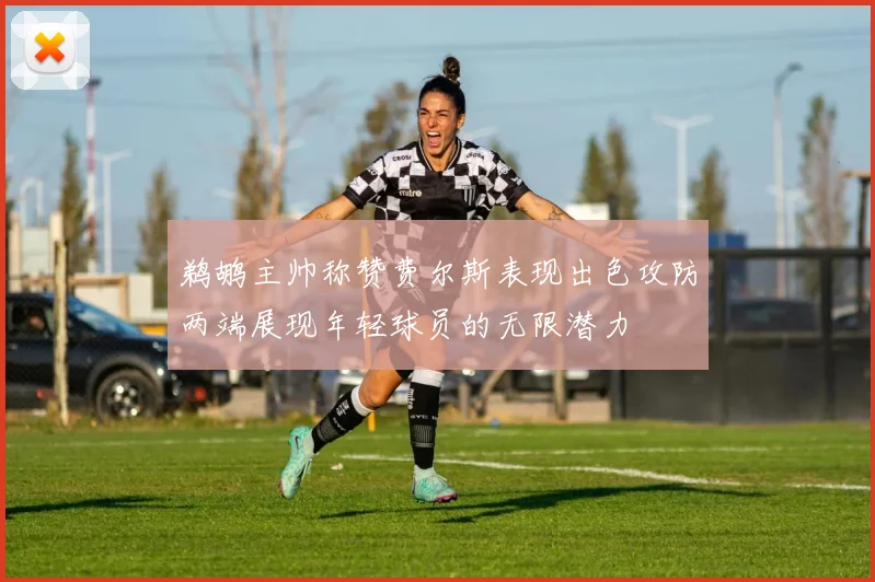 鹈鹕主帅称赞费尔斯表现出色攻防两端展现年轻球员的无限潜力